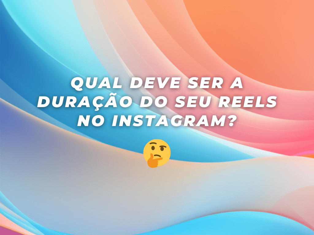 Qual deve ser a duração do seu Reels no Instagram para maximizar o potencial viral?