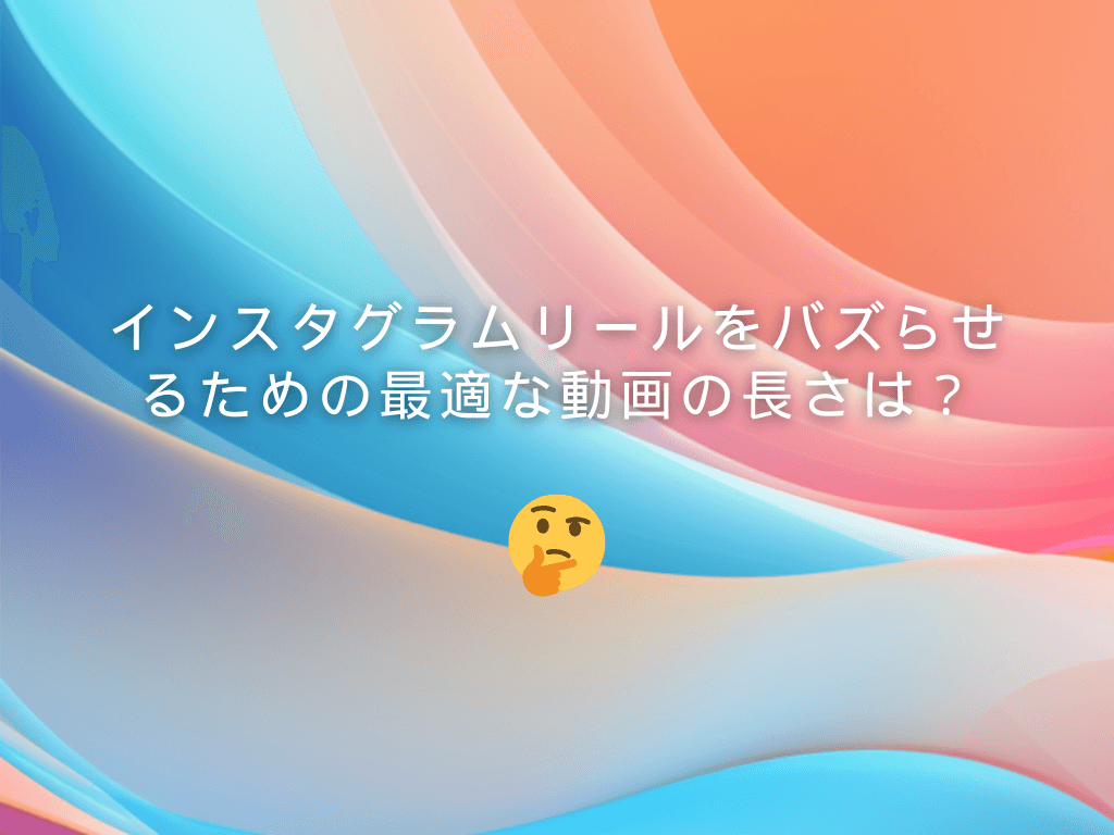 インスタグラムリールをバズらせるための最適な動画の長さは？