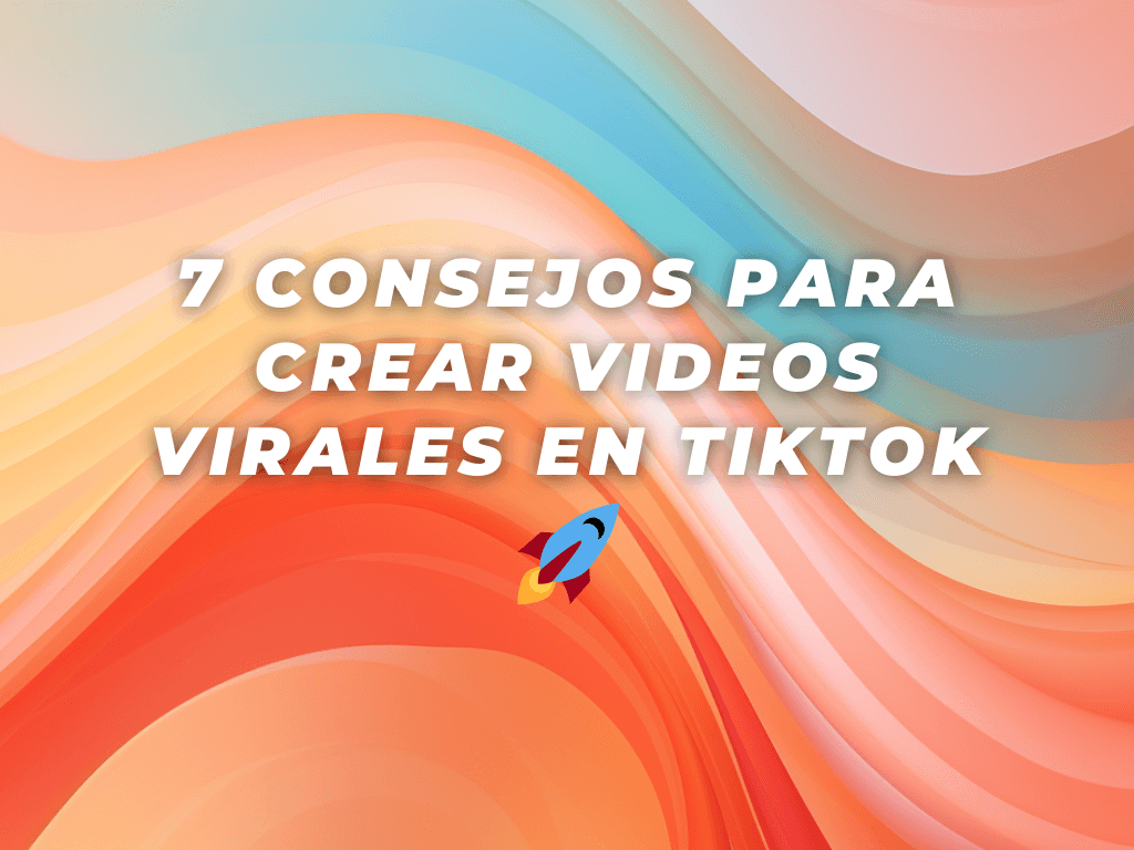 7 Consejos para Crear Videos Virales en TikTok