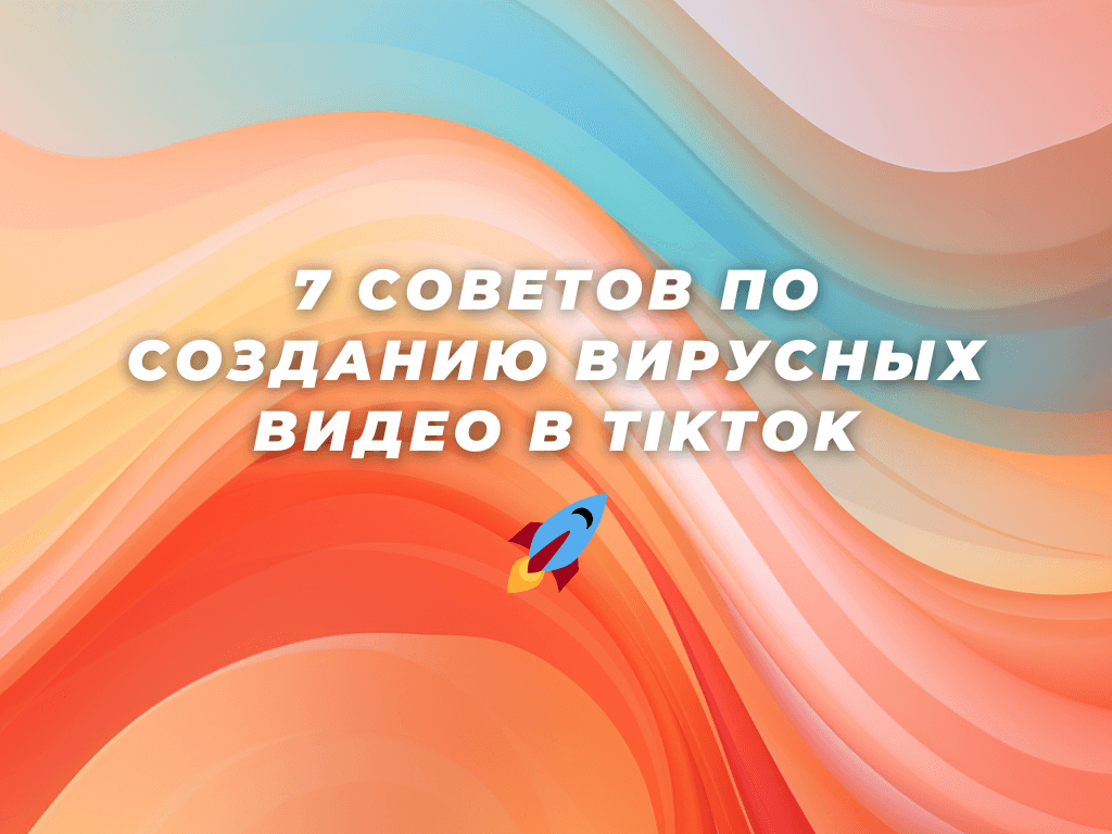 7 советов по созданию вирусных видео в TikTok